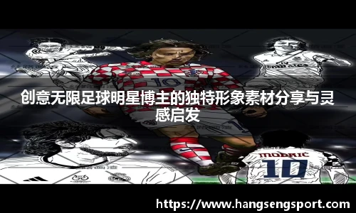 创意无限足球明星博主的独特形象素材分享与灵感启发